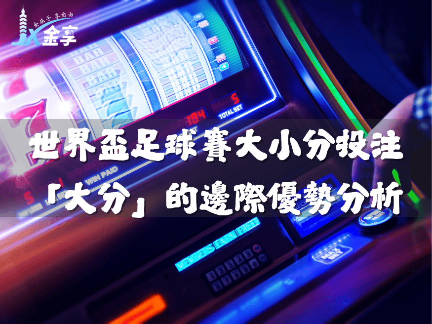 世界盃足球賽大小分投注「大分」的邊際優勢分析